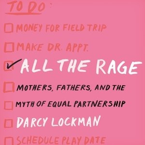 All The Rage: Mothers, Fathers, And The Myth Of Equal Partnership