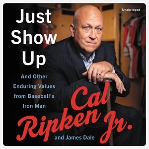 Just Show Up: And Other Enduring Values From Baseball's Iron Man