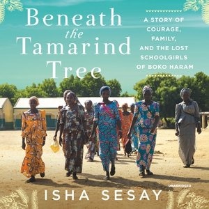 Beneath The Tamarind Tree: A Story Of Courage, Family, And The Lost Schoolgirls Of Boko Haram