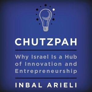 Chutzpah: Why Israel Is A Hub Of Innovation And Entrepreneurship