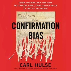 Confirmation Bias: Inside Washington's War Over The Supreme Court, From Scalia's Death To Justice Kavanaugh