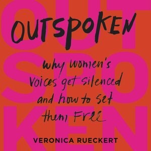 Outspoken: Why Women's Voices Get Silenced And How To Set Them Free