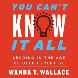 You Can't Know It All: Leading In The Age Of Deep Expertise