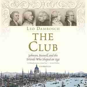 The Club: Johnson, Boswell, And The Friends Who Shaped An Age by Leo Damrosch