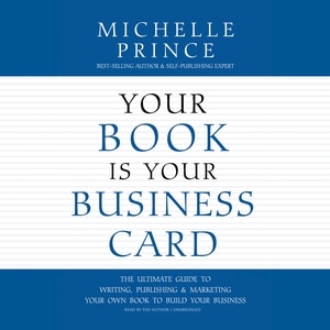 Your Book Is Your Business Card: The Ultimate Guide To Writing, Publishing & Marketing Your Own Book To Build Your Business