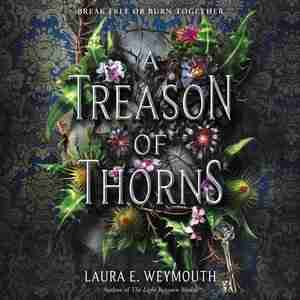 A Treason Of Thorns by Laura E. Weymouth
