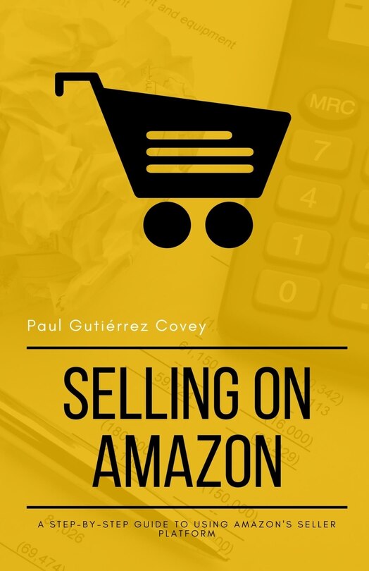 Selling on Amazon: A Step-by-Step Guide to Using Amazon's Seller Platform