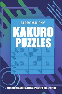 Kakuro Puzzles: The Best Mathematical Puzzles Collection