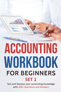 Accounting Workbook for Beginners - Set 1: Test and Sharpen your accounting knowledge with 200+ Questions and Answers