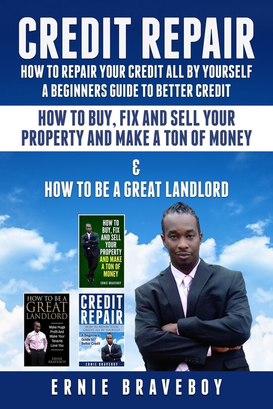 Front cover_Credit Repair How to Repair Your Credit All by Yourself a Beginners Guide to Better Credit How to Buy Fix and Sell Your Property and Make a Ton of Money & How to Be a Great Landlord