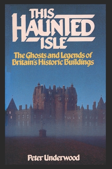 This Haunted Isle: The Ghosts and Legends of Britain's Historic Buildings