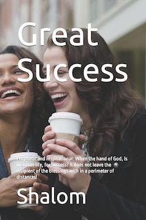 Great Success: Prophetic and inspirational: When the hand of God, is in a man life, for success? It does not leave the recipient of the blessings with in a perimeter of distances!