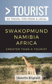 Greater Than a Tourist- Swakopmund Namibia Africa: 50 Travel Tips from a Local