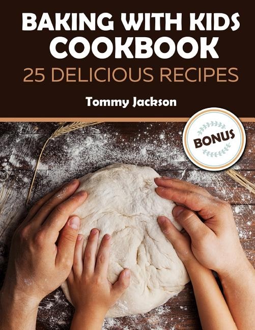 Baking with kids Cookbook 25 Delicious recipes