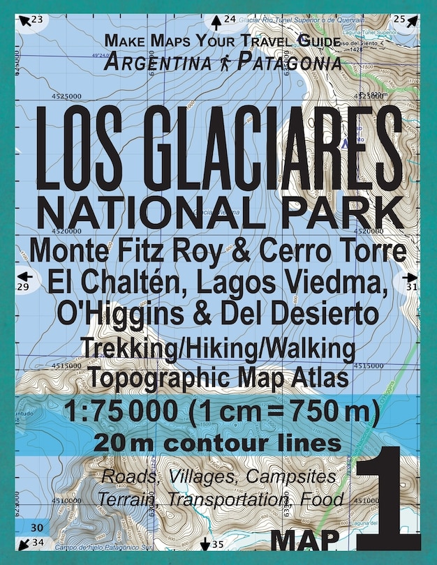 Los Glaciares National Park Map 1 Monte Fitz Roy & Cerro Torre, El Chalten, Lagos Viedma, O'Higgins & Del Desierto Trekking/Hiking/Walking Topographic Map Atlas 1: 75000: All the Necessary Information for Hikers, Trekkers, Walkers in Los Glaciares National Park