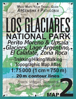 Los Glaciares National Park Map 2 Perito Moreno & Upsala Glaciers, Lago Argentino, El Calafate, Zona Roca Trekking/Hiking/Walking Topographic Map Atlas 1: 75000: All the Necessary Information for Hikers, Trekkers, Walkers in Los Glaciares National Park