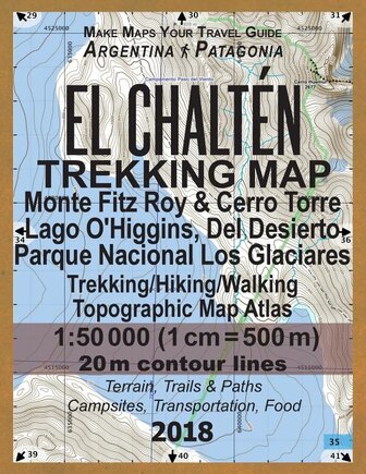 El Chalten Trekking Map Monte Fitz Roy & Cerro Torre Lago O'Higgins, Del Desierto Parque Nacional Los Glaciares Trekking/Hiking/Walking Topographic Map Atlas 1: 50000: All the Necessary Information for Hikers, Trekkers, Walkers in Los Glaciares National Park