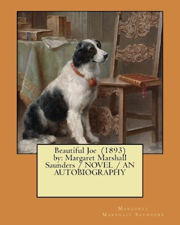 Beautiful Joe (1893) by: Margaret Marshall Saunders / NOVEL / AN AUTOBIOGRAPHY