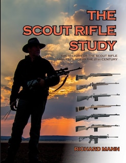 The Scout Rifle Study: The History of the Scout Rifle and its place in the 21st Century