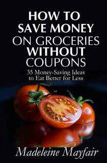 Front cover_How to Save Money on Groceries Without Coupons