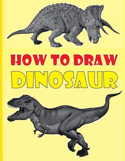 How to Draw Dinosaurs: The Step-by-Step Dinosaur Drawing Book