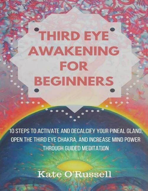 Third Eye Awakening for Beginners: 10 Steps to Activate and Decalcify ...