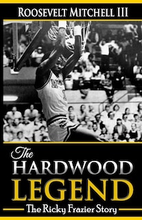 The Hardwood Legend: The Ricky Frazier Story