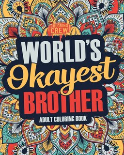 Worlds Okayest Brother: A Snarky, Irreverent & Funny Brother Coloring Book for Adults