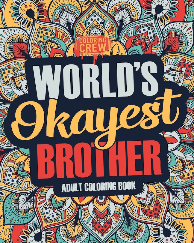 Worlds Okayest Brother: A Snarky, Irreverent & Funny Brother Coloring Book for Adults