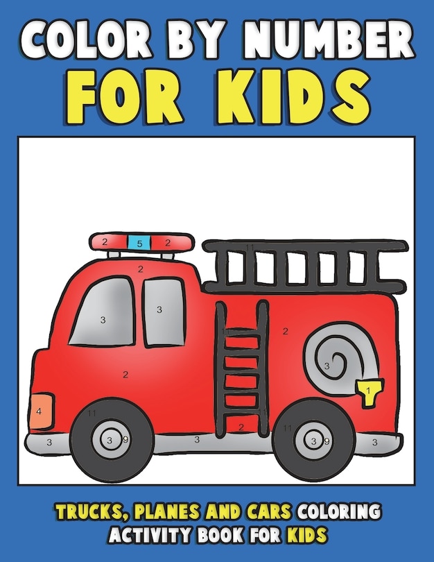 Color by Number for Kids: Trucks, Planes and Cars Coloring Activity Book for Kids: Vehicles Coloring Book for Kids, Toddlers and Preschoolers with Trucks, Planes, Cars, Helicopters, Buses and Things That Go for Boys and Girls
