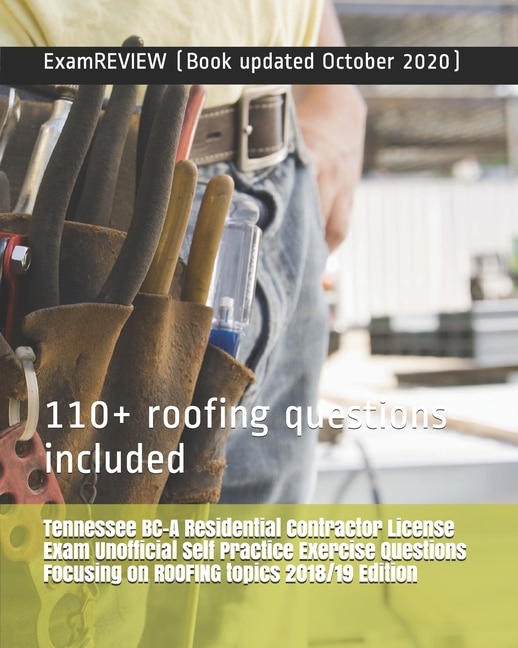 Tennessee BC-A Residential Contractor License Exam Unofficial Self Practice Exercise Questions Focusing on ROOFING topics 2018/19 Edition: 110+ roofing questions included