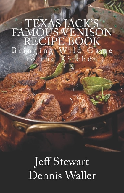Texas Jack's Famous Venison Recipe Book: Bringing Wild Game to the Kitchen