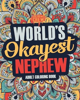 Worlds Okayest Nephew: A Snarky, Irreverent & Funny Nephew Coloring Book for Adults