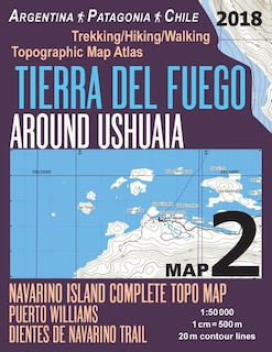 Front cover_Tierra Del Fuego Around Ushuaia Map 2 Navarino Island Complete Topo Map Puerto Williams Argentina Patagonia Chile Trekking/Hiking/Walking Topographic Map Atlas 1