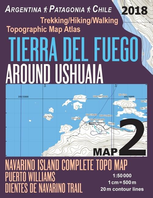 Front cover_Tierra Del Fuego Around Ushuaia Map 2 Navarino Island Complete Topo Map Puerto Williams Argentina Patagonia Chile Trekking/Hiking/Walking Topographic Map Atlas 1