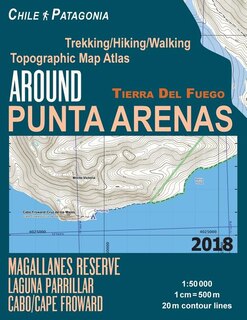 Around Punta Arenas Trekking/Hiking/Walking Topographic Map Atlas Tierra Del Fuego Chile Patagonia Magallanes Reserve Laguna Parrillar Cabo/Cape Froward 1: 50000: Trails, Hikes & Walks