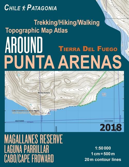 Around Punta Arenas Trekking/Hiking/Walking Topographic Map Atlas Tierra Del Fuego Chile Patagonia Magallanes Reserve Laguna Parrillar Cabo/Cape Froward 1: 50000: Trails, Hikes & Walks