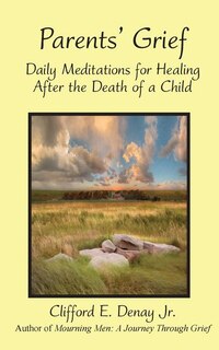 Parents' Grief: Daily Meditations For Healing After The Death Of A Child