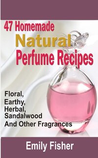 Front cover_47 Homemade Natural Perfume Recipes
