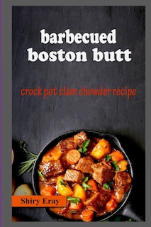 Barbecued Boston Butt: Crock Pot Clam Chowder Recipe