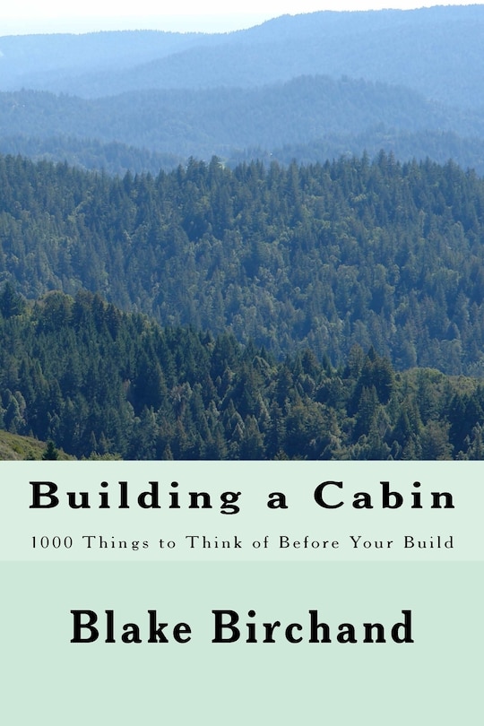 Building a Cabin: 1000 Things to Think of Before Your Build