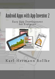 Android Apps With App Inventor 2: Easy App Development For Everyone