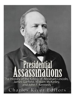 Presidential Assassinations: The History of the Killing of Abraham Lincoln, James Garfield, William McKinley, and John F. Kennedy image number 0