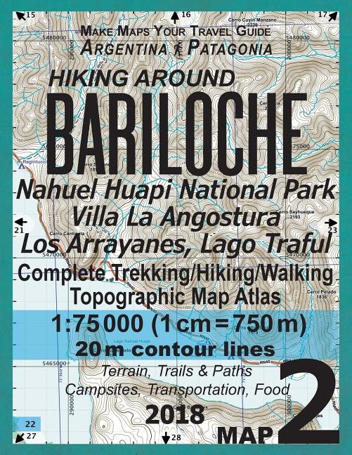 Hiking Around Bariloche Map 2 Nahuel Huapi National Park Villa La Angostura Los Arrayanes, Lago Traful Complete Trekking/Hiking/Walking Topographic Map Atlas Argentina Patagonia Make Maps Your Travel Guide 1: 75000: Trails, Hikes & Walks