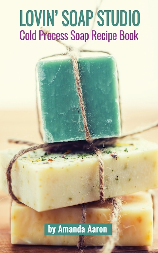 Front cover_Lovin Soap Studio Cold Process Soap Recipes