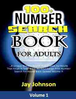 100+ Number Search Book For Adults: A Unique Number Search Puzzle Book For Adults That Helps In Total Brain Workout (large Print Number by Jay Johnson