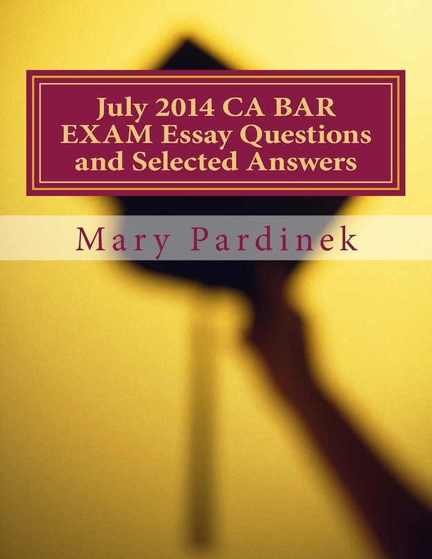 July 2014 CA BAR EXAM Essay Questions and Selected Answers: Essay Questions and Selected Answers