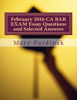Front cover_February 2016 CA BAR EXAM Essay Questions and Selected Answers