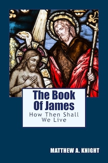 The Book Of James: How Then Shall We Live