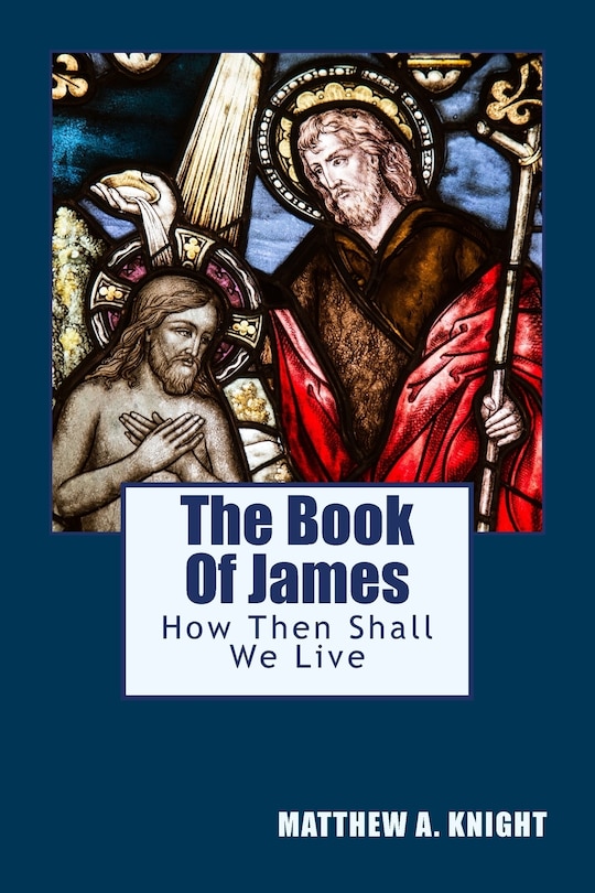 The Book Of James: How Then Shall We Live